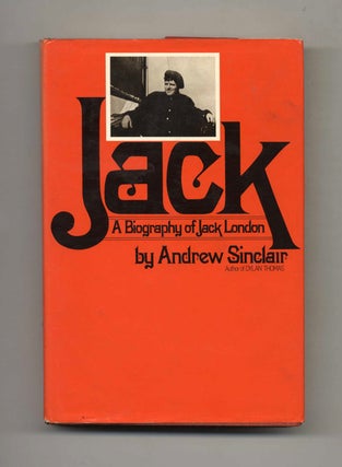 Jack: Ak Biography Of Jack London - 1st Edition/1st Printing. Andrew Sinclair.