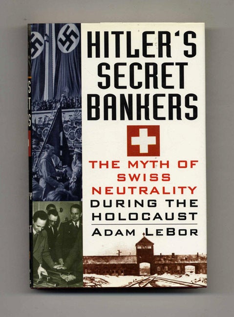 Hitler's Secret Bankers: the Myth of Swiss Neutrality During the Holocaust - 1st Edition/1st Printing | Adam Lebor | Books Tell You Why, Inc