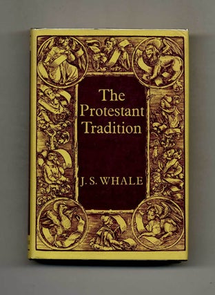 The Protestant Tradition: An Essay in Interpretation - 1st Edition/1st Printing. J. S. Whale.