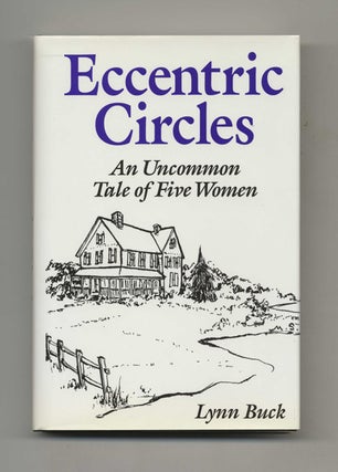 Eccentric Circles: an Uncommon Tale of Five Women - 1st Edition/1st Printing. Lynn Buck.