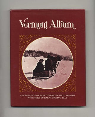Vermont Album: a Collection of Early Vermont Photographs - 1st Edition/1st Printing. Ralph Nading Hill.