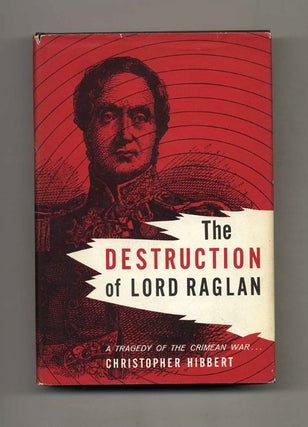 The Destruction Of Lord Raglan: A Tragedy Of The Crimean War 1854-55 - 1st US Edition/1st Printing. Christopher Hibbert.