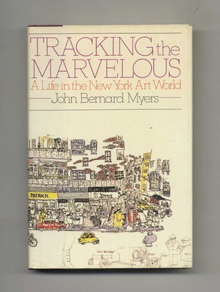 Tracking the Marvelous: a Life in the New York Art World - 1st Edition/1st Printing. John Bernard Myers.