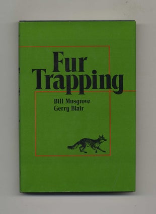 Book #51378 Fur Trapping - 1st Edition/1st Printing. Bill Musgrove, Gerry Blair