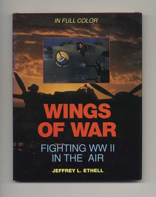 Book #51454 Wings of War: Fighting WWII in the Air - 1st Edition/1st Printing. Jeffrey L. Ethell