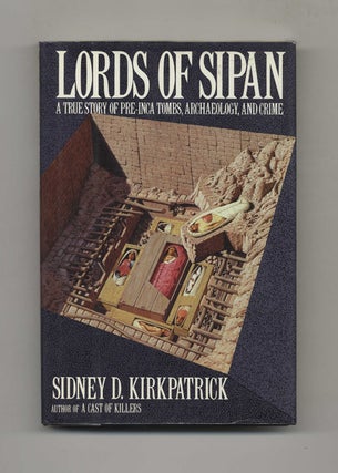 Lords Of Sipan: A Tale Of Pre-inca Tombs, Archaeology, And Crime - 1st Edition/1st Printing. Sidney D. Kirkpatrick.