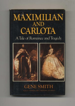 Book #51500 Maximilian and Carlota: A Tale of Romance and Tragedy - 1st Edition/1st Printing....