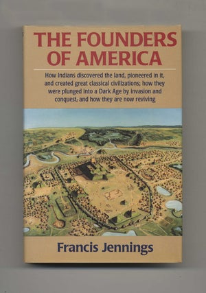 The Founders of America: How Indians Discovered the Land, Pioneered in It, and Created Great. Francis Jennings.