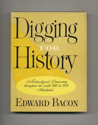 Digging for History: Archaeological Discoveries Throughout the World, 1945-1959 - 1st. Edward Bacon.