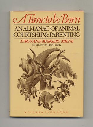 A Time to be Born: An Almanac of Animal Courtship and Parenting. Lorus and Margery Milne.