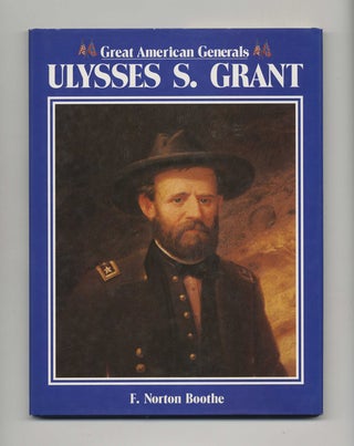 Great American Generals: Ulysses S. Grant - 1st Edition/1st Printing. F. Norton Boothe.
