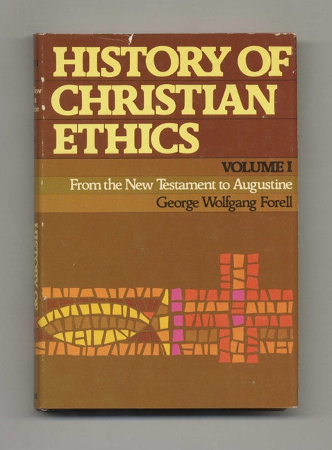 Book #51594 History of Christian Ethics, Volume I: From the New Testament to Augustine - 1st Edition/1st Printing. George Wolfgang Forell.