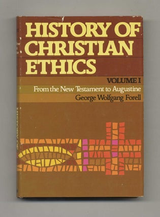 History of Christian Ethics, Volume I: From the New Testament to Augustine - 1st Edition/1st. George Wolfgang Forell.