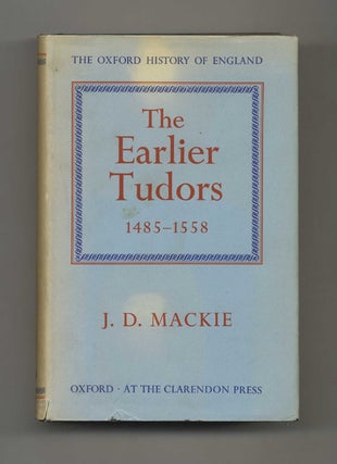 Book #51656 The Earlier Tudors: 1485-1558. J. D. Mackie