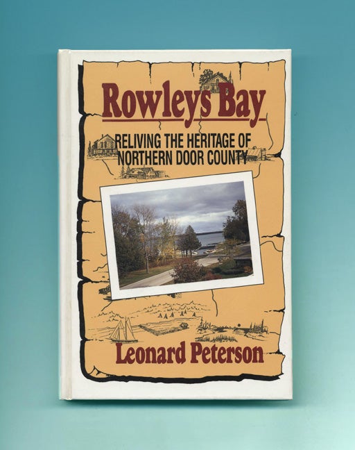 Book #51658 Rowleys Bay: Reliving the Heritage of Northern Door County - 1st Edition/1st Printing. Leonard Peterson.