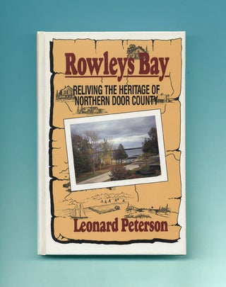 Rowleys Bay: Reliving the Heritage of Northern Door County - 1st Edition/1st Printing. Leonard Peterson.