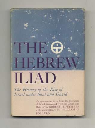 The Hebrew Iliad: The History of the Rise of Israel under Saul and David - 1st Edition. Robert H. Pfeiffer.
