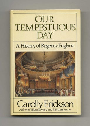 Our Tempestuous Day: A History of Regency England - 1st Edition/1st Printing. Carolly Erickson.