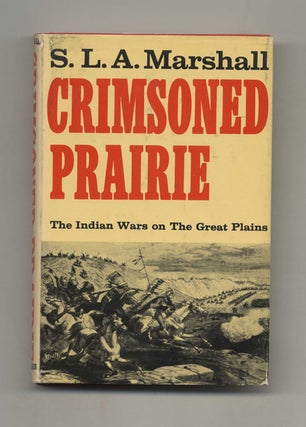 Crimsoned Prairie: The Wars between the United States and the Plains Indians During the Winning. S. L. A. Marshall.