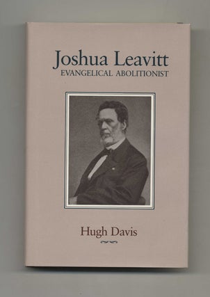 Joshua Leavitt: Evangelical Abolitionist - 1st Edition/1st Printing. Hugh Davis.