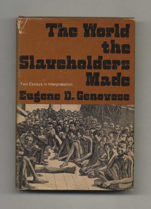 The World the Slaveholders Made: Two Essays in Interpretation - 1st Edition/1st Printing. Eugene D. Genovese.