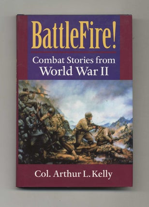 Book #51733 Battlefire! Combat Stories from World War II. Colonel Arthur L. Kelly