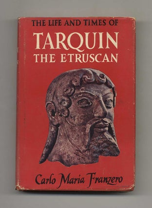 The Life and Times of Tarquin the Etruscan - 1st US Edition/1st Printing. Carlo Maria Franzero.