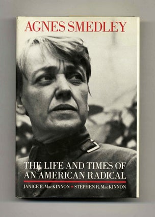 Agnes Smedley: The Life and Times of an American Radical - 1st Edition/1st Printing. Janice R. and Mackinnon.