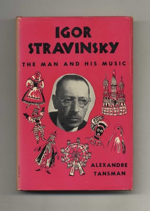Book #51850 Igor Stravinsky: the Man and His Music. Alexandre and Tansman, Therese and Charles...