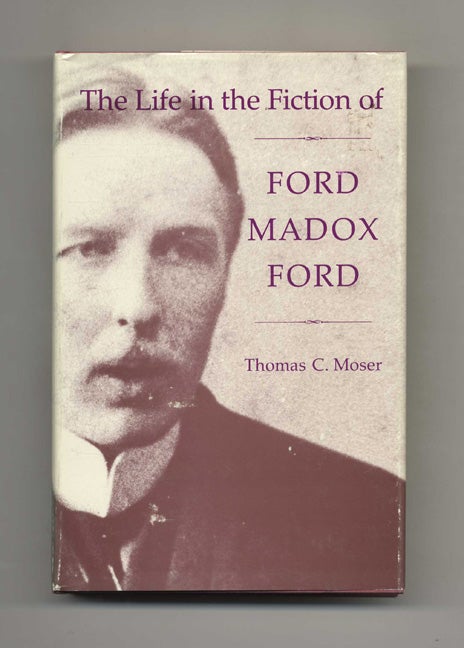 Book #51856 The Life In The Fiction Of Ford Madox Ford - 1st Edition/1st Printing. Thomas C. Moser.