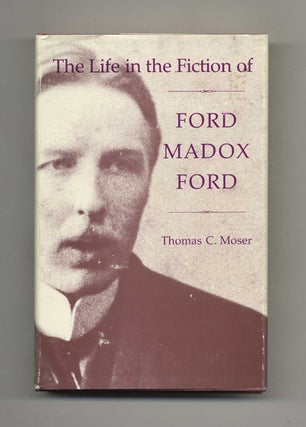 Book #51856 The Life In The Fiction Of Ford Madox Ford - 1st Edition/1st Printing. Thomas C. Moser