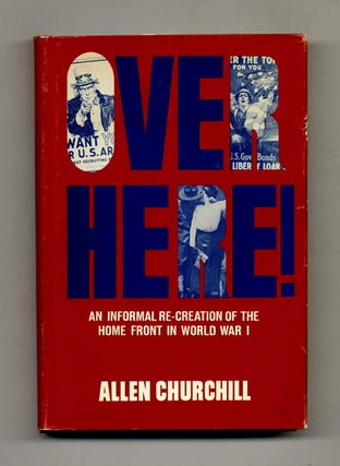 Book #51921 Over Here! An Informal Re-creation of the Home Front in World War I. Allen Churchill