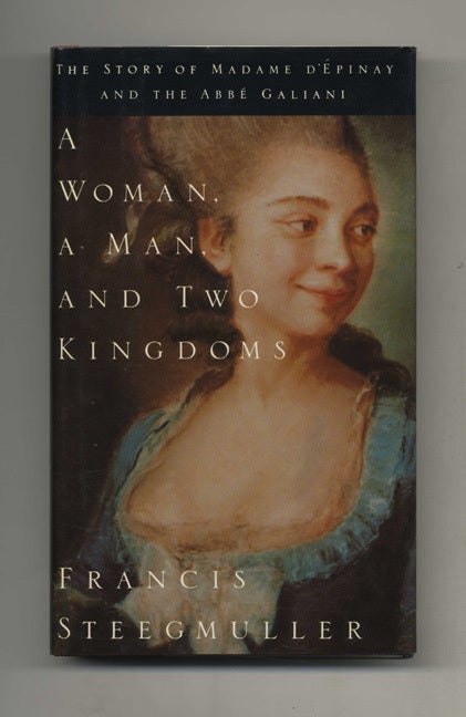 Book #51932 A Woman, A Man, and Two Kingdoms: The Story of Madame D'Epinay and the Abbe Galiani - 1st Edition/1st Printing. Francis Steegmuller.