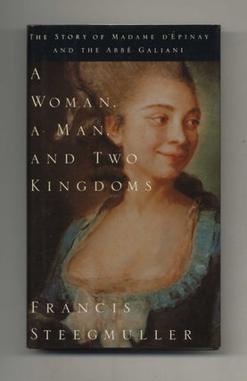 A Woman, A Man, and Two Kingdoms: The Story of Madame D'Epinay and the Abbe Galiani - 1st. Francis Steegmuller.