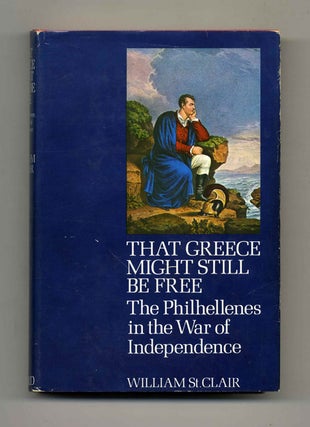 That Greece Might Still Be Free: The Philhellenes in the War of Independence - 1st Edition/1st. William St. Clair.