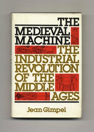 The Medieval Machine: The Industrial Revolution of the Middle Ages - 1st Edition/1st Printing. Jean Gimpel.