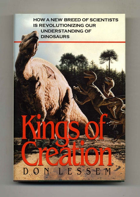 Book #52010 Kings of Creation: How a New Breed of Scientists is Revolutionizing Our Understanding of Dinosaurs - 1st Edition/1st Printing. Don Lessem.