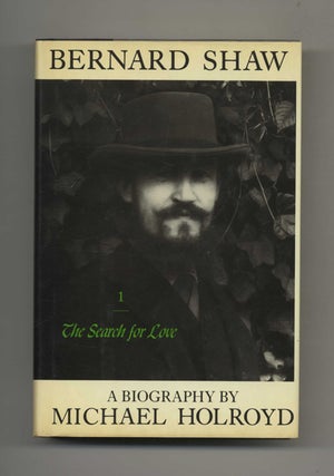 Bernard Shaw: 1856 - 1898, the Search for Love - 1st US Edition/1st Printing. Michael Holroyd.