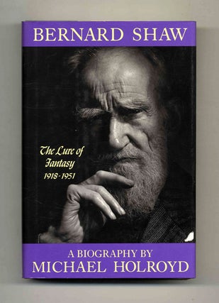 Bernard Shaw: 1918-1950, the Lure of Fantasy - 1st US Edition/1st Printing. Michael Holroyd.