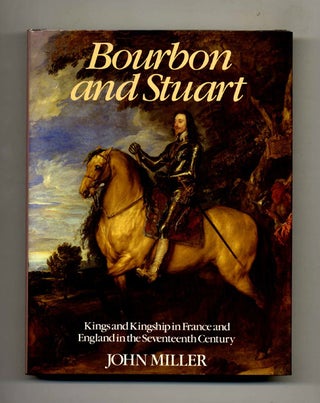 Bourbon and Stuart: Kings and Kingship in France and England in the Seventeenth Century. John Miller.