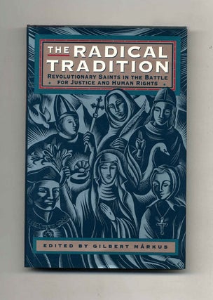 The Radical Tradition: Revolutionary Saints in the Battle for Justice and Human Rights - 1st US. Gilbert Markus.