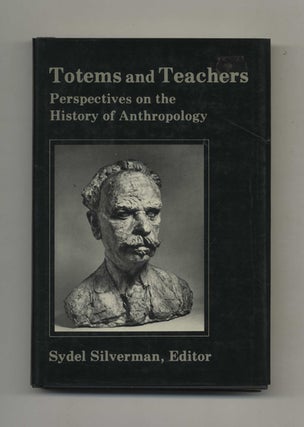 Book #52182 Totems and Teachers: Perspectives on the History of Anthropology. Sydel Silverman