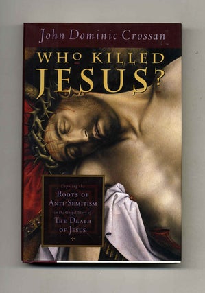 Who Killed Jesus? Exposing the Roots of Anti-Semitism in the Gospel Story of the Death of Jesus. John Dominic Crossan.
