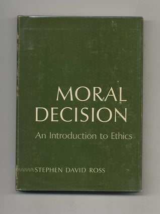 Moral Decision: An Introduction to Ethics - 1st Edition/1st Printing. Stephen David Ross.