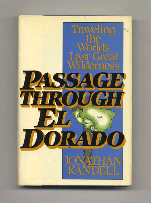 Book #52258 Passage through El Dorado: Traveling the World's Last Great Wilderness. Jonathan Kandell.