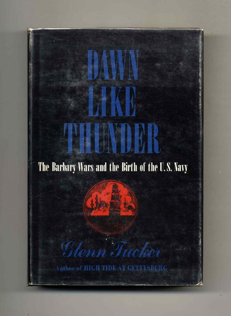 Book #52319 Dawn Like Thunder: The Barbary Wars and the Birth of the U.S. Navy - 1st Edition/1st Printing. Glenn Tucker.