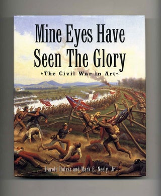 Mine Eyes Have Seen the Glory: The Civil War in Art - 1st Edition/1st Printing. Harold and Mark Holzer.