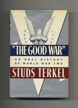 The Good War: An Oral History Of World War Two - 1st Edition/1st Printing. Studs Terkel.