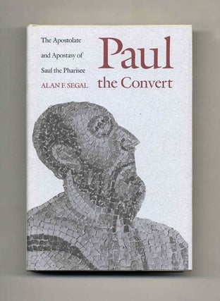 Book #52438 Paul the Convert: The Apostolate and Apostasy of Saul the Pharisee. Alan F. Segal