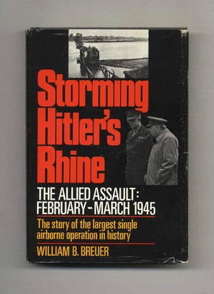 Storming Hitler's Rhine: The Allied Assault: February-March 1945 - 1st Edition/1st Printing. William B. Breuer.